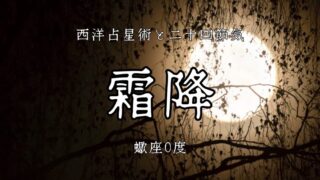 死の向こう側にある変容。蠍座0度│二十四節気「霜降」